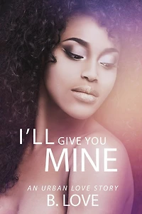 I'll Give You Mine: An Urban Love Story