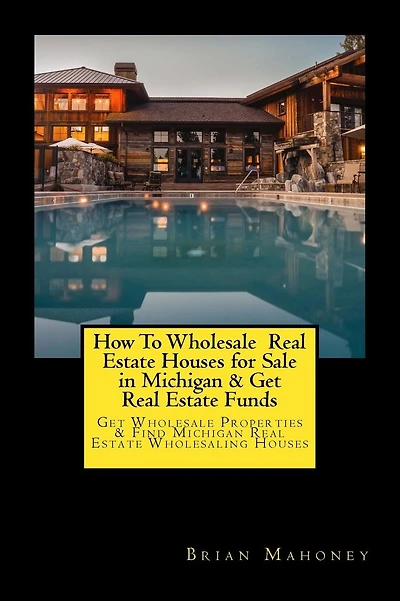 How To Wholesale Real Estate Houses for Sale in Michigan & Get Real Estate Funds: Get Wholesale Properties & Find Michigan Real Estate Wholesaling Houses