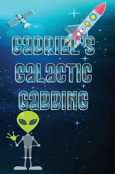 Gabriel's Galactic Gabbing: Exploits of an Extraordinary Child
