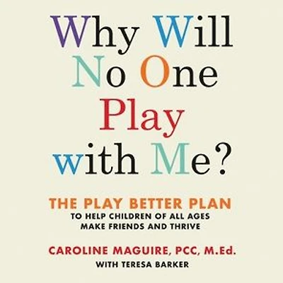 Why Will No One Play with Me?: The Better Plan to Help Children of All Ages Make Friends and Thrive