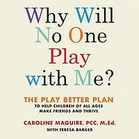 Why Will No One Play with Me?: The Better Plan to Help Children of All Ages Make Friends and Thrive