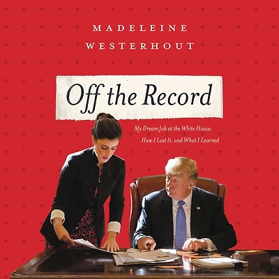 Off the Record: My Dream Job at White House, How I Lost It, and What Learned