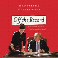 Off the Record: My Dream Job at White House, How I Lost It, and What Learned