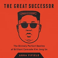 The Great Successor: Divinely Perfect Destiny of Brilliant Comrade Kim Jong Un