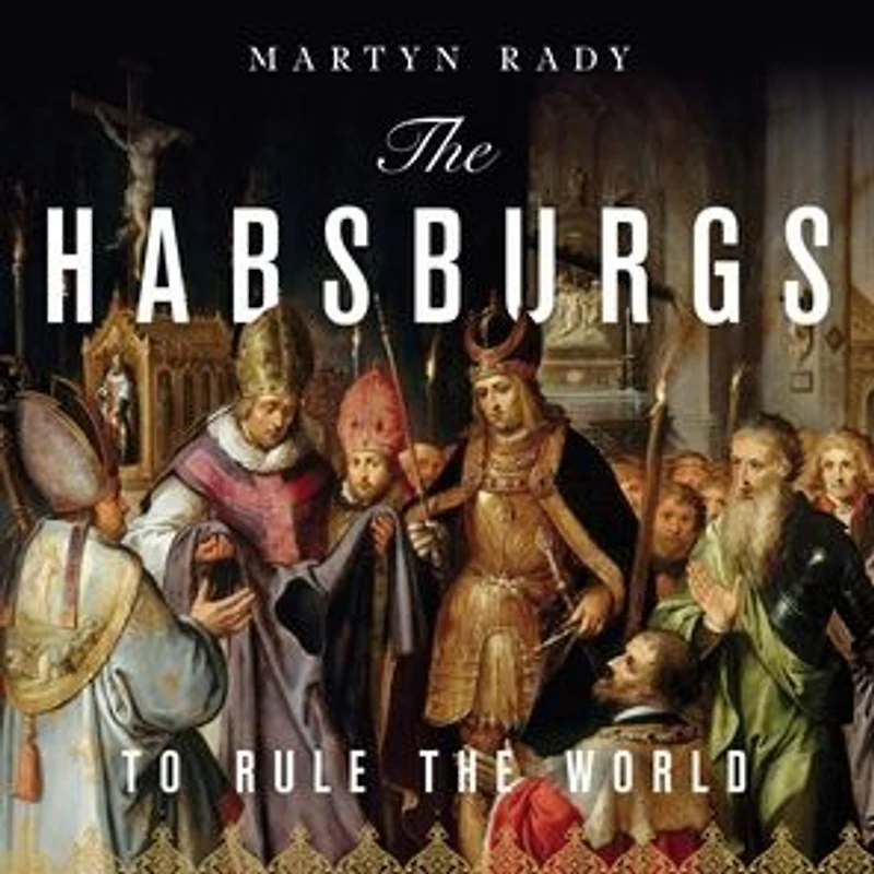 the Habsburgs: To Rule World