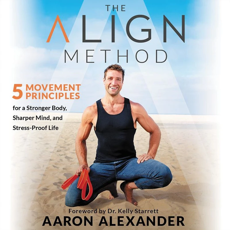 The Align Method: 5 Movement Principles for a Stronger Body, Sharper Mind, and Stress-Proof Life