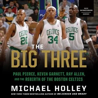 the Big Three: Paul Pierce, Kevin Garnett, Ray Allen, and Rebirth of Boston Celtics