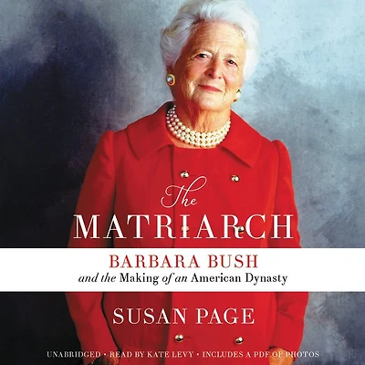 the Matriarch: Barbara Bush and Making of an American Dynasty