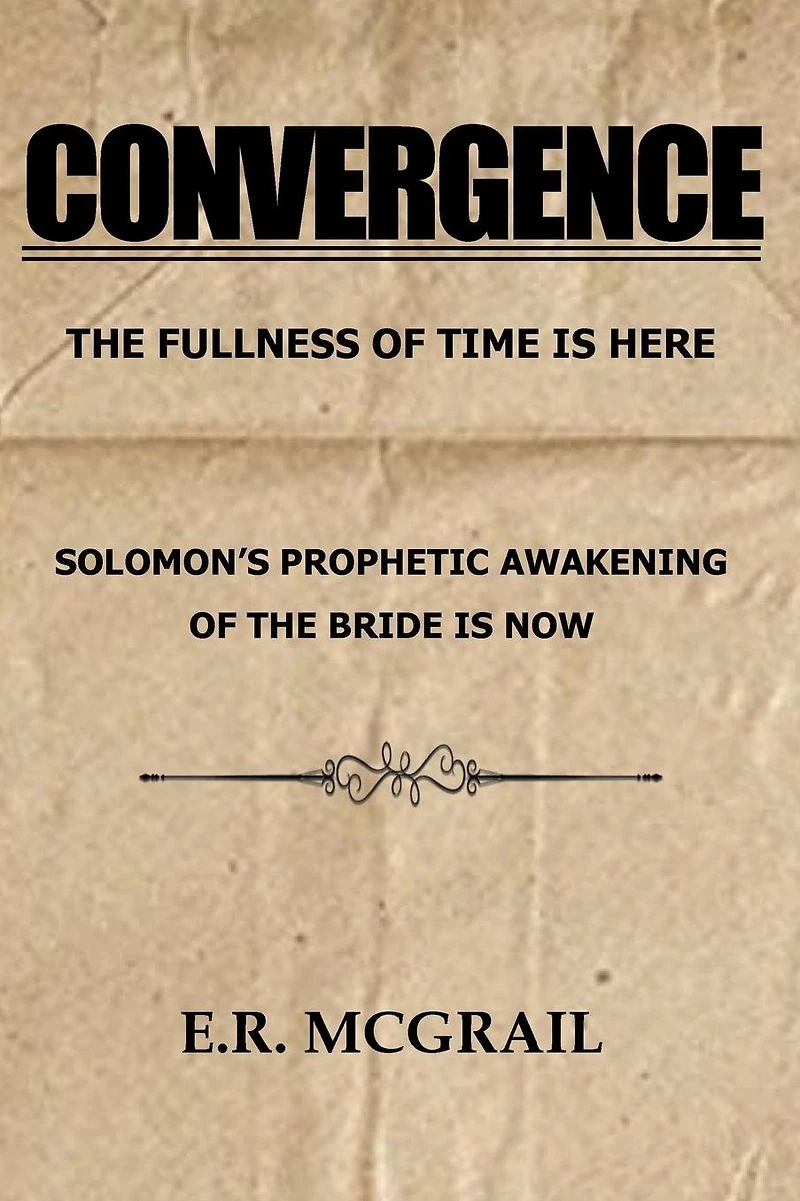 CONVERGENCE: THE FULLNESS OF TIME IS HERE SOLOMON'S PROPHETIC AWAKENING BRIDE NOW
