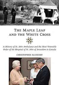 the Maple Leaf and White Cross: A History of St. John Ambulance Most Venerable Order Hospital Jerusalem Canada