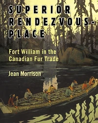 Superior Rendezvous-Place: Fort William the Canadian Fur Trade