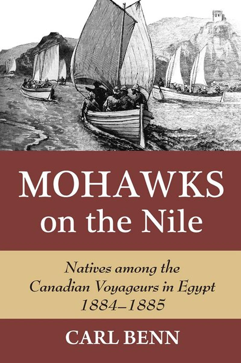 Mohawks on the Nile: Natives Among Canadian Voyageurs Egypt, 1884-1885