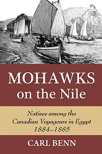 Mohawks on the Nile: Natives Among Canadian Voyageurs Egypt, 1884-1885