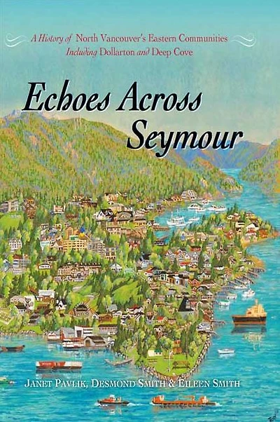 Echoes Across Seymour: A History of North Vancouver's Eastern Communities Including Dollarton and Deep Cove