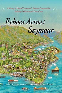 Echoes Across Seymour: A History of North Vancouver's Eastern Communities Including Dollarton and Deep Cove