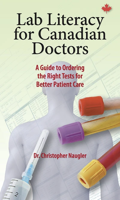 Lab Literacy for Canadian Doctors: A Guide to Ordering the Right Tests Better Patient Care