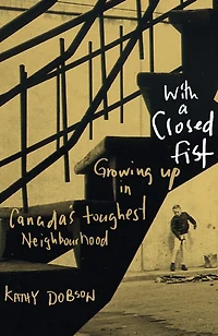 With a Closed Fist: Growing Up in Canada's Toughest Neighbouhood