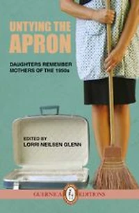 Untying The Apron: Daughters Remember Mothers of 1950s