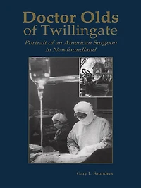 Doctor Olds of Twillingate: Portrait an American Surgeon Newfoundland