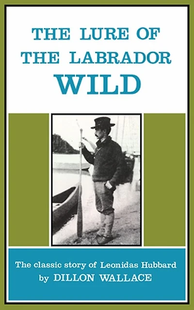 The Lure of Labrador Wild: classic story Leonidas Hubbard