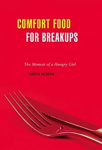 Comfort Food for Breakups: The Memoir of a Hungry Girl