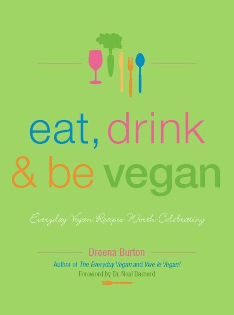 Eat, Drink & Be Vegan: Great Vegan Food for Special and Everyday Celebrations