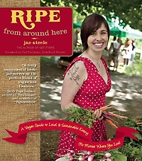 Ripe from Around Here: A Vegan Guide to Local and Sustainable Eating (No Matter Where You Live)