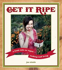 Get It Ripe: A Fresh Take on Vegan Cooking and Living