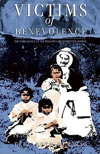 Victims of Benevolence: the Dark Legacy Williams Lake Residential School