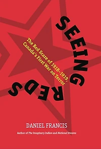 Seeing Reds: The Red Scare of 1918-1919: Canada¿s First War on Terror