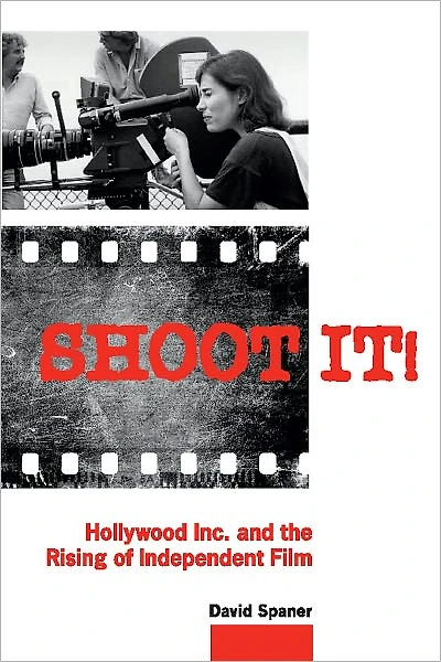 Shoot It!: Hollywood Inc. and the Rising of Independent Film