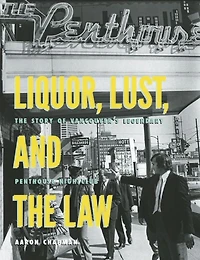 Liquor, Lust and the Law: The Story of Vancouver¿s Legendary Penthouse Nightclub