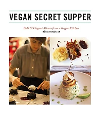 Vegan Secret Supper: Bold & Elegant Menus from a Rogue Kitchen