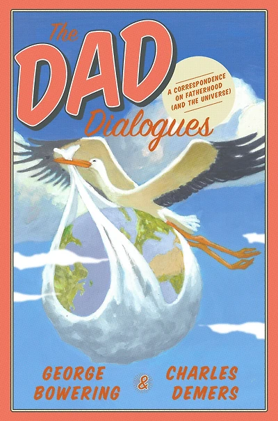 the Dad Dialogues: A Correspondence on Fatherhood (and Universe)