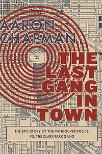 the Last Gang Town: Epic Story of Vancouver Police vs. Clark Park