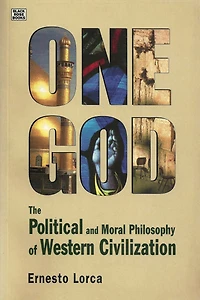 One God: The Political and Moral Philosophy of Western Civilization: The Political and Moral Philosophy of Western Civilization