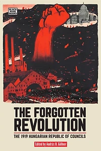 The Forgotten Revolution: 1919 Hungarian Republic of Councils