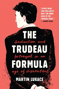 The Trudeau Formula: Seduction and Betrayal an Age of Discontent