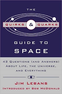Quirks and Quarks Guide to Space: 42 Questions (And Answers) about Life, the Universe, Everything