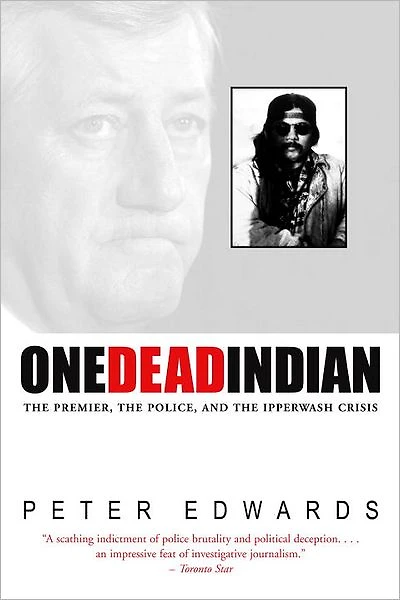 One Dead Indian: The Premier, the Police, and the Ipperwash Crisis