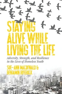 Staying Alive While Living the Life: Adversity, Strength, and Resilience Lives of Homeless Youth