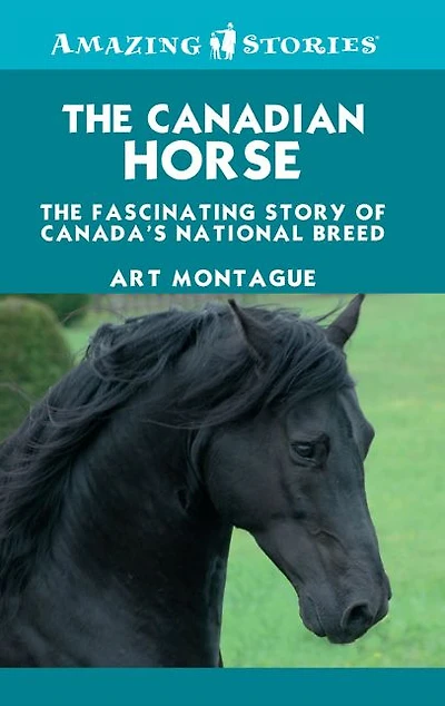 The Canadian Horse: The Fascinating Story of Canada's National Breed