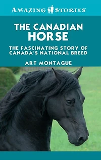 The Canadian Horse: The Fascinating Story of Canada's National Breed