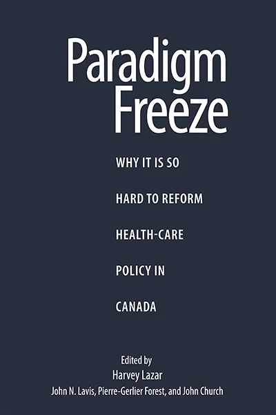 Paradigm Freeze: Why It Is So Hard to Reform Health Care in Canada