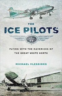 the Ice Pilots: Flying with Mavericks of Great White North