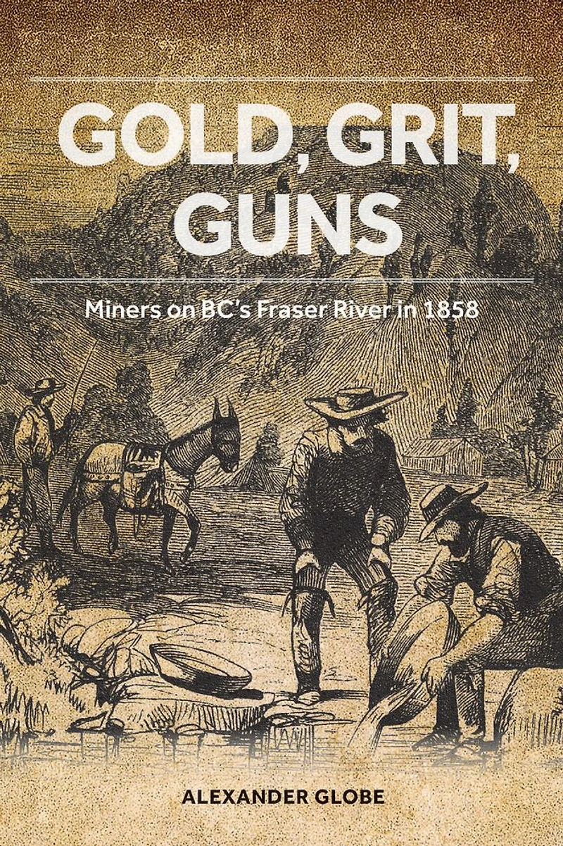 Gold, Grit, Guns: Miners on BC's Fraser River 1858