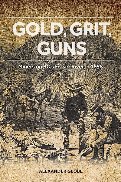 Gold, Grit, Guns: Miners on BC's Fraser River 1858