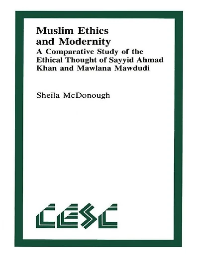 Muslim Ethics and Modernity: A Comparative Study of the Ethical Thought Sayyid Ahmad Khan Mawlana Mawdudi