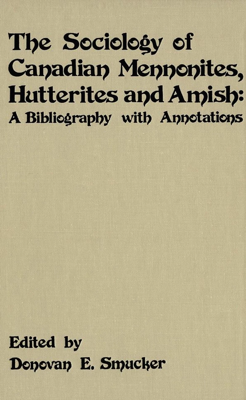 The Sociology of Canadian Mennonites, Hutterites and Amish: A Bibliography with Annotations