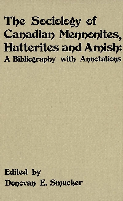 The Sociology of Canadian Mennonites, Hutterites and Amish: A Bibliography with Annotations